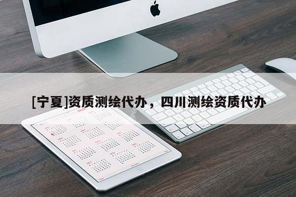 [寧夏]資質(zhì)測繪代辦，四川測繪資質(zhì)代辦