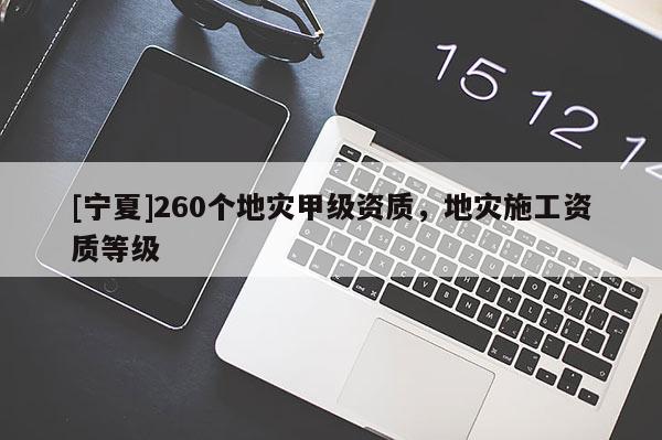 [寧夏]260個(gè)地災(zāi)甲級(jí)資質(zhì)，地災(zāi)施工資質(zhì)等級(jí)