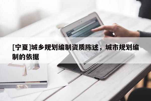 [寧夏]城鄉(xiāng)規(guī)劃編制資質(zhì)陳述，城市規(guī)劃編制的依據(jù)
