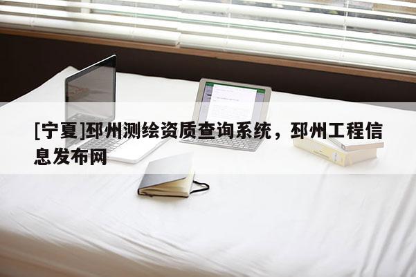 [寧夏]邳州測(cè)繪資質(zhì)查詢系統(tǒng)，邳州工程信息發(fā)布網(wǎng)