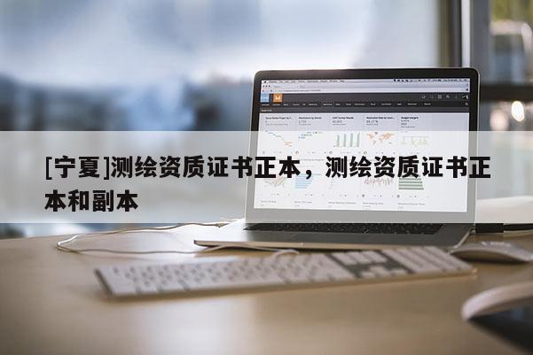 [寧夏]測繪資質(zhì)證書正本，測繪資質(zhì)證書正本和副本