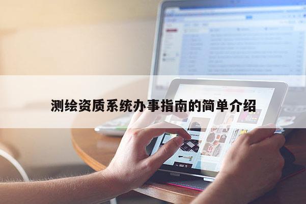 測繪資質系統(tǒng)辦事指南的簡單介紹