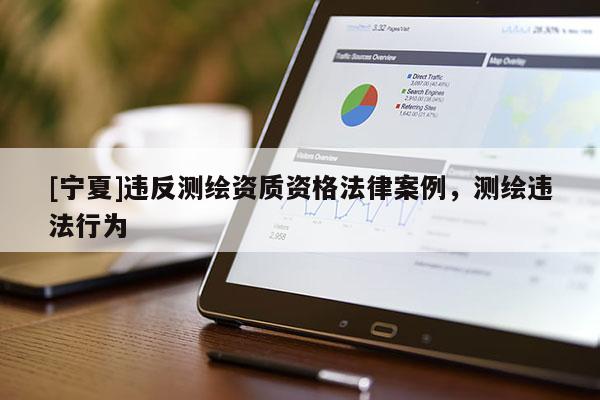 [寧夏]違反測繪資質(zhì)資格法律案例，測繪違法行為